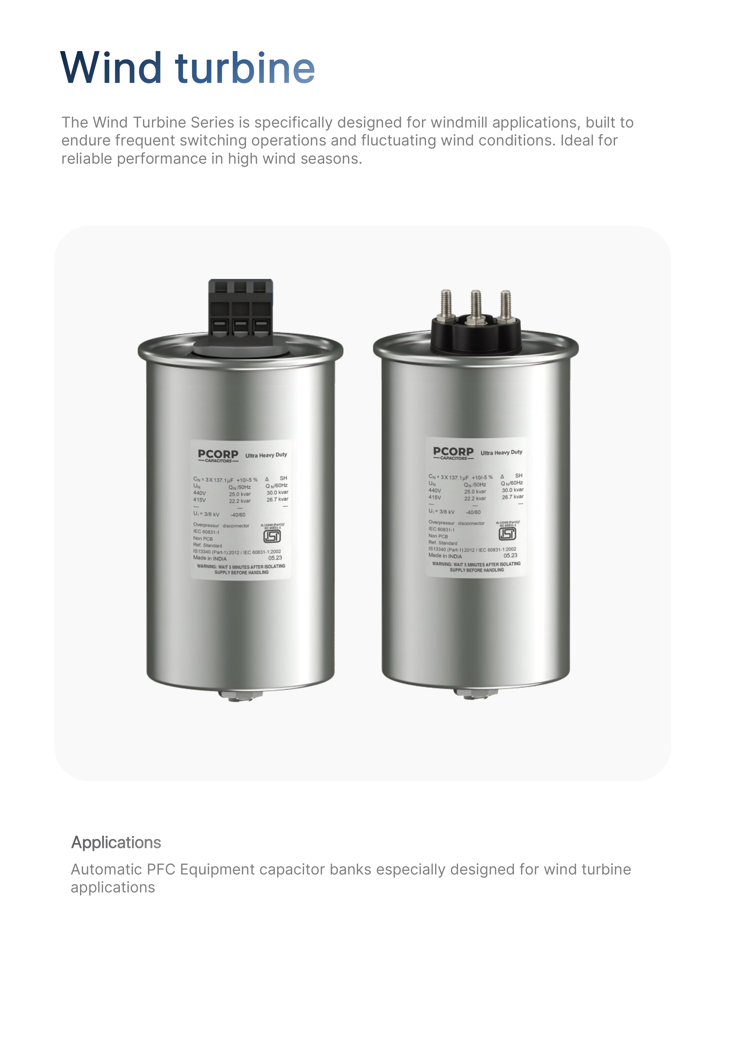  PCORP Wind Turbine capacitors Heavy duty capacitor designed for windmill applications built to end their frequent switching operations in fluctuating wind conditions reliable and ideal performance in high wind seasons